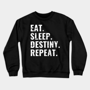 Eat Sleep Destiny Repeat, Distress Style Crewneck Sweatshirt